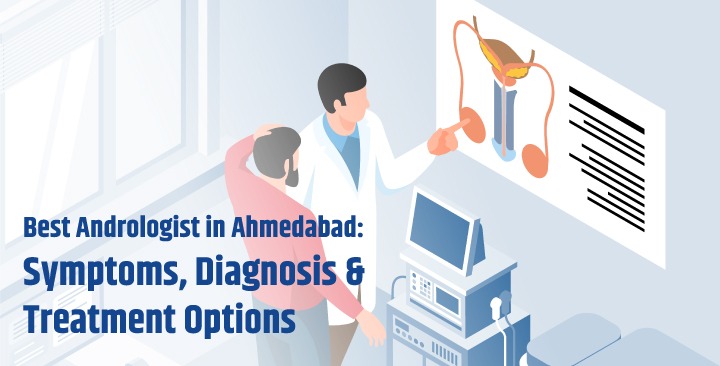 Best Andrologist in Ahmedabad: Symptoms, Diagnosis & Treatment Options